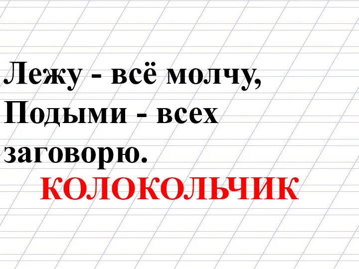 Лежу - всё молчу, Подыми - всех заговорю. КОЛОКОЛЬЧИК