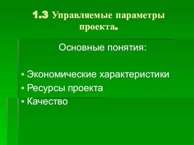 1.3 Управляемые параметры проекта. Основные понятия: Экономические характеристики Ресурсы проекта Качество