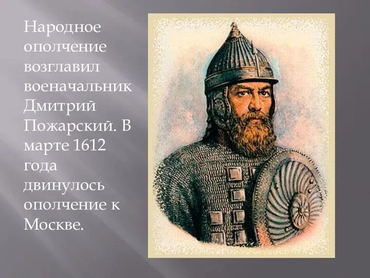 Народное ополчение возглавил военачальник Дмитрий Пожарский. В марте 1612 года двинулось ополчение к Москве.
