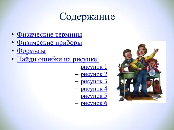 Содержание Физические термины Физические приборы Формулы Найди ошибки на рисунке: