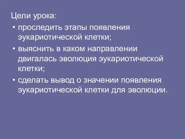 Цели урока: проследить этапы появления эукариотической клетки; выяснить в каком направлении двигалась эволюция