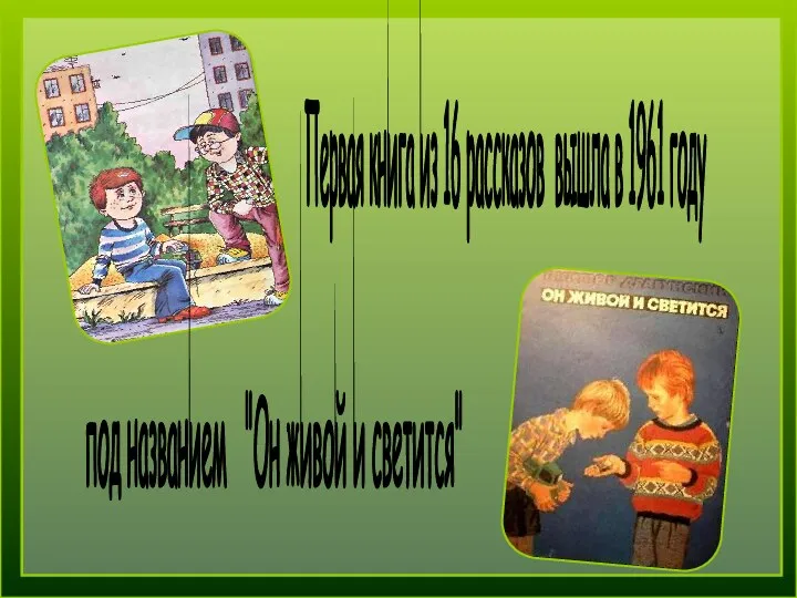 Первая книга из 16 рассказов вышла в 1961 году под названием "Он живой и светится"