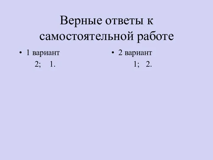 Верные ответы к самостоятельной работе 1 вариант 2; 1. 2 вариант 1; 2.