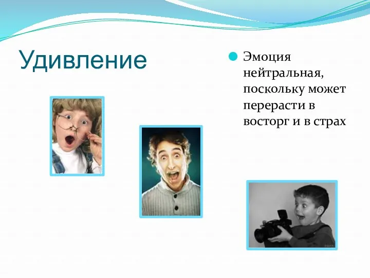 Удивление Эмоция нейтральная, поскольку может перерасти в восторг и в страх