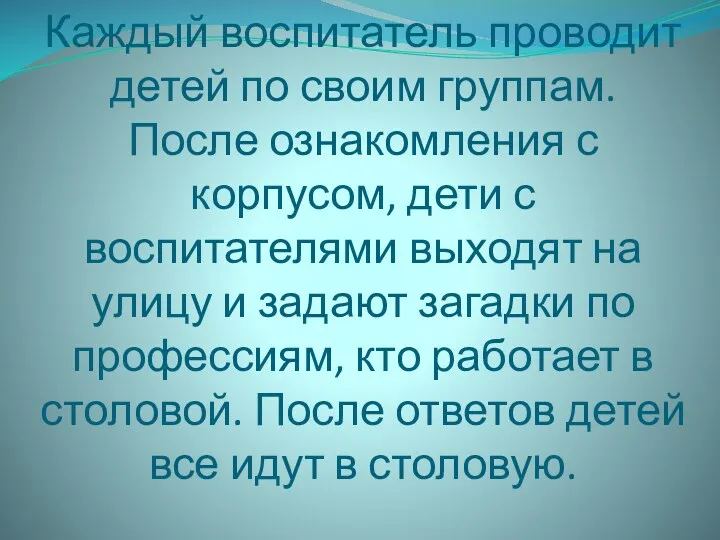 Каждый воспитатель проводит детей по своим группам. После ознакомления с корпусом, дети с