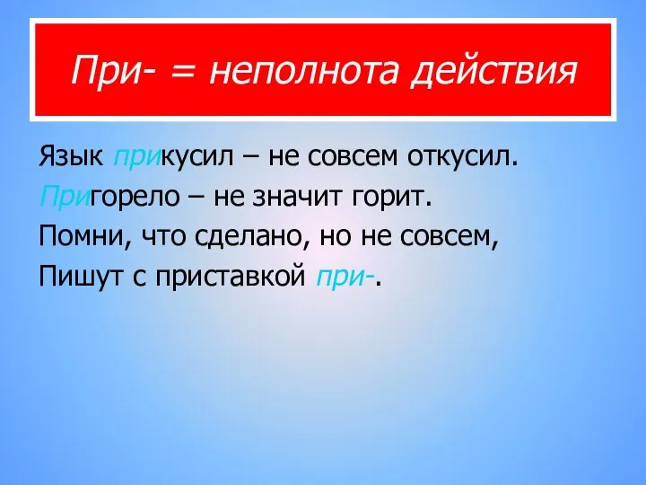 При- = неполнота действия Язык прикусил – не совсем откусил.