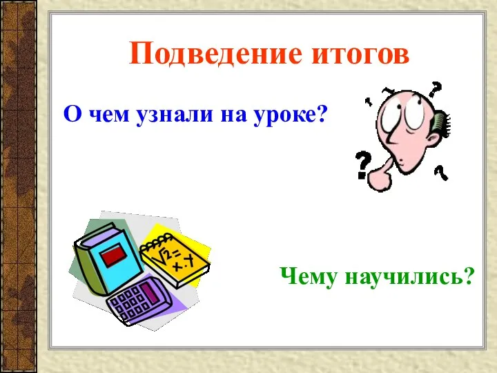 Подведение итогов О чем узнали на уроке? Чему научились?