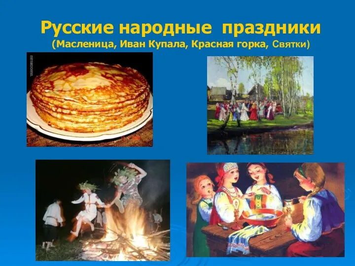 Русские народные праздники (Масленица, Иван Купала, Красная горка, Святки)
