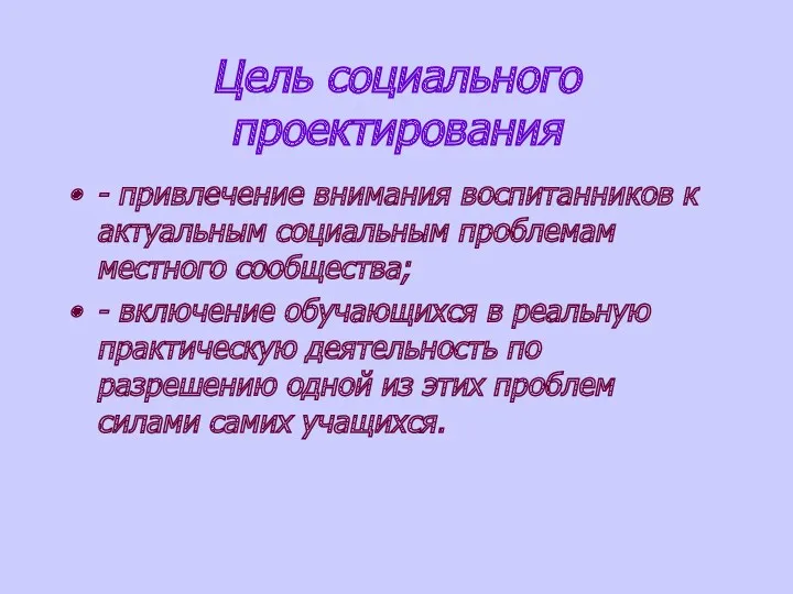 Цель социального проектирования - привлечение внимания воспитанников к актуальным социальным проблемам местного сообщества;