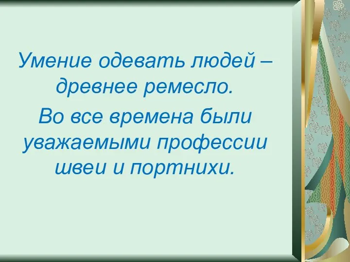 Умение одевать людей – древнее ремесло. Во все времена были уважаемыми профессии швеи и портнихи.