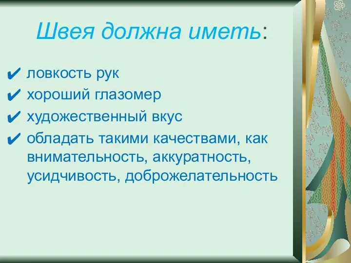 Швея должна иметь: ловкость рук хороший глазомер художественный вкус обладать