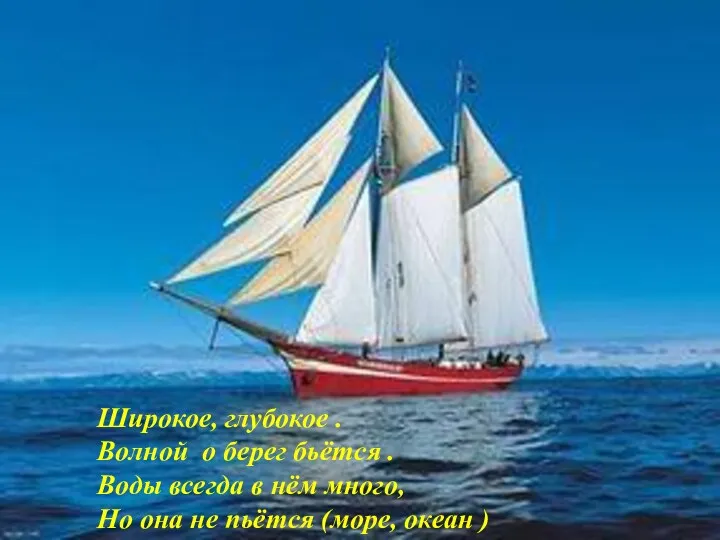 Широкое, глубокое . Волной о берег бьётся . Воды всегда