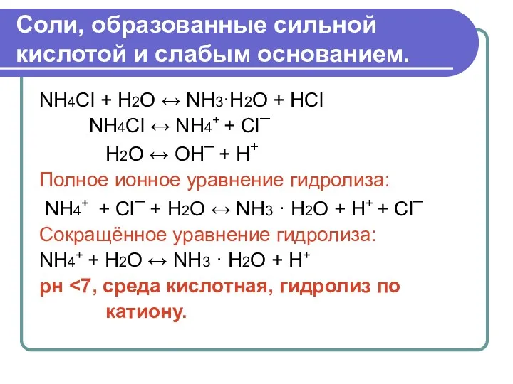 Соли, образованные сильной кислотой и слабым основанием. NH4Cl + H2O ↔ NH3·H2О +