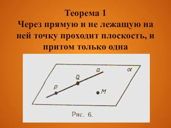 Теорема 1 Через прямую и не лежащую на ней точку проходит плоскость, и притом только одна