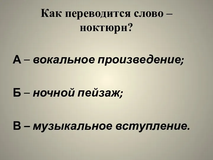 Как переводится слово – ноктюрн? А – вокальное произведение; Б