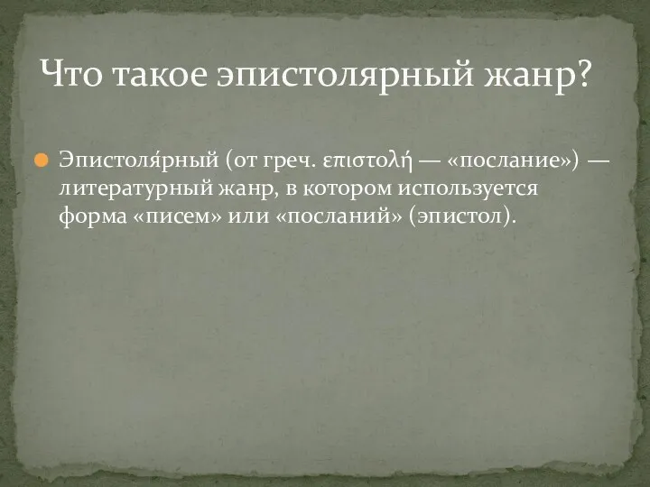 Эпистоля́рный (от греч. επιστολή — «послание») — литературный жанр, в котором используется форма