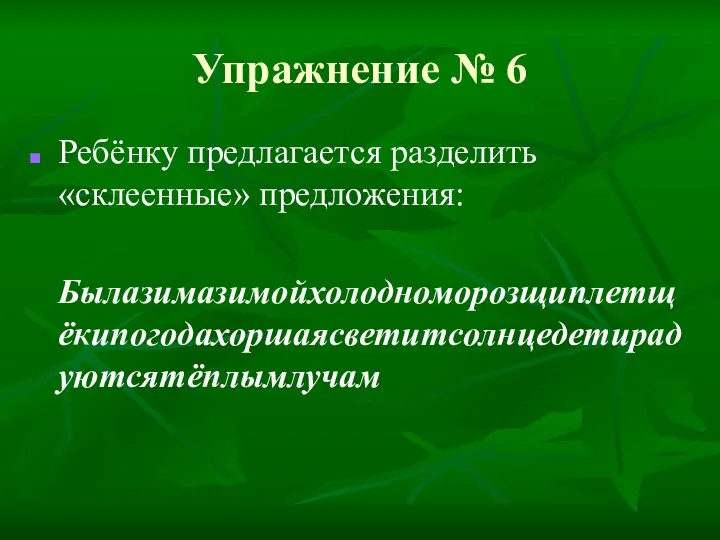 Упражнение № 6 Ребёнку предлагается разделить «склеенные» предложения: Былазимазимойхолодноморозщиплетщёкипогодахоршаясветитсолнцедетирадуютсятёплымлучам