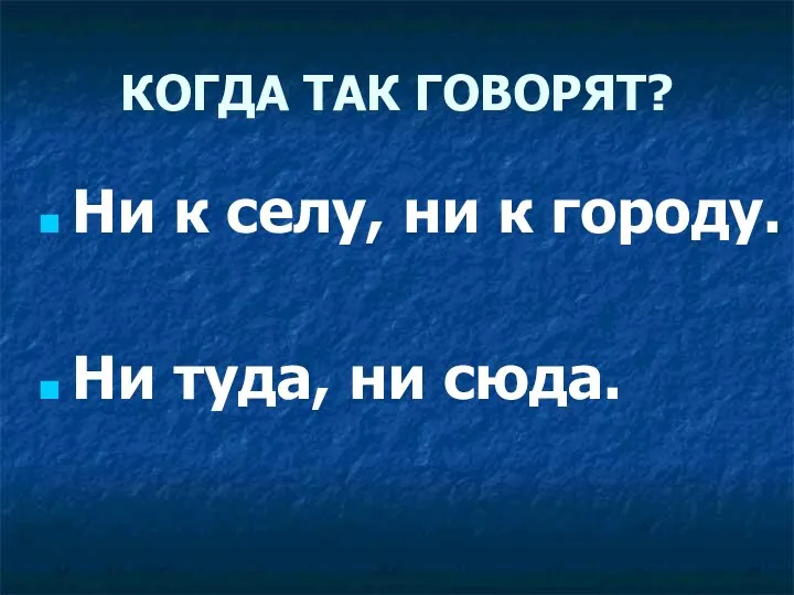 КОГДА ТАК ГОВОРЯТ? Ни к селу, ни к городу. Ни туда, ни сюда.