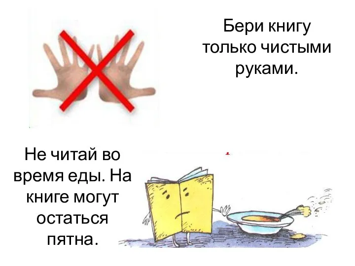 Бери книгу только чистыми руками. Не читай во время еды. На книге могут остаться пятна.