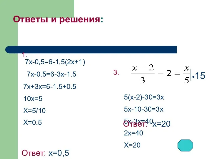 Ответы и решения: 1. 7x-0,5=6-1,5(2x+1) 7x-0.5=6-3x-1.5 7x+3x=6-1.5+0.5 10x=5 X=5/10 X=0.5