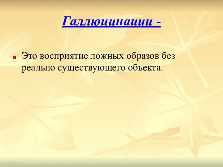 Галлюцинации - Это восприятие ложных образов без реально существующего объекта.