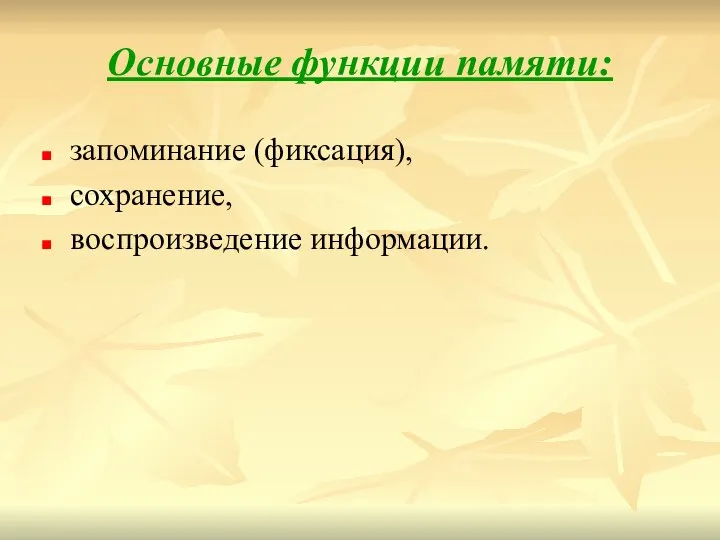 Основные функции памяти: запоминание (фиксация), сохранение, воспроизведение информации.