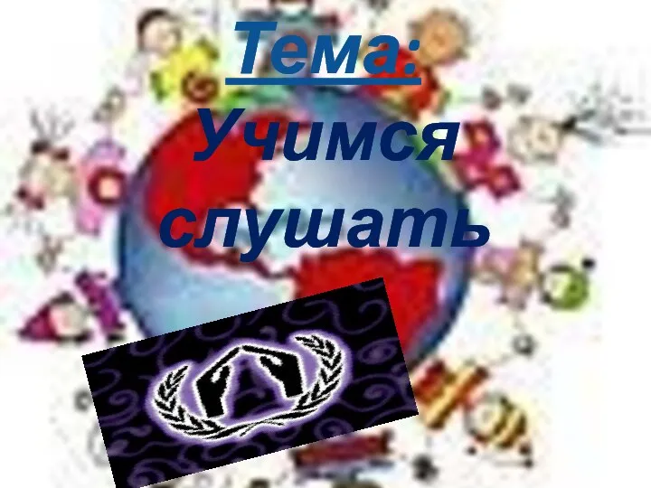 Тема: Учимся слушать