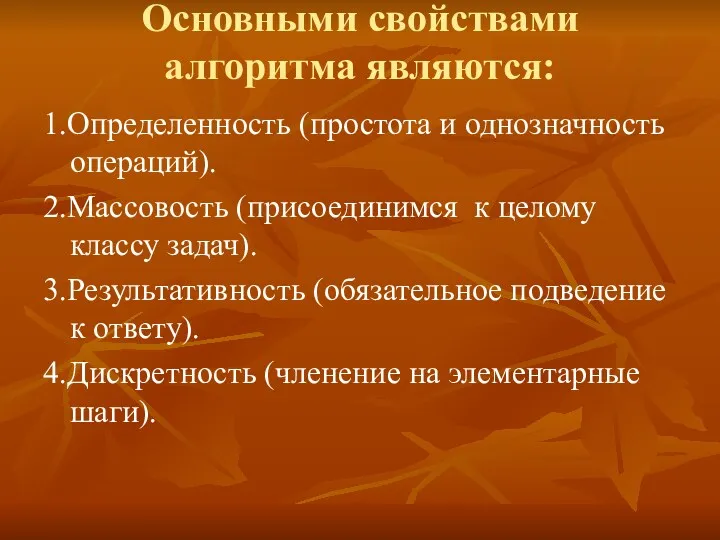 Основными свойствами алгоритма являются: 1.Определенность (простота и однозначность операций). 2.Массовость