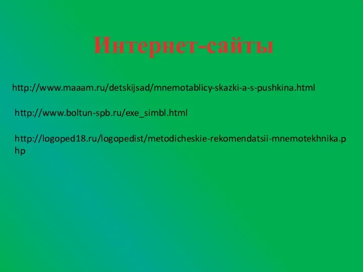 Интернет-сайты http://www.maaam.ru/detskijsad/mnemotablicy-skazki-a-s-pushkina.html http://www.boltun-spb.ru/exe_simbl.html http://logoped18.ru/logopedist/metodicheskie-rekomendatsii-mnemotekhnika.php