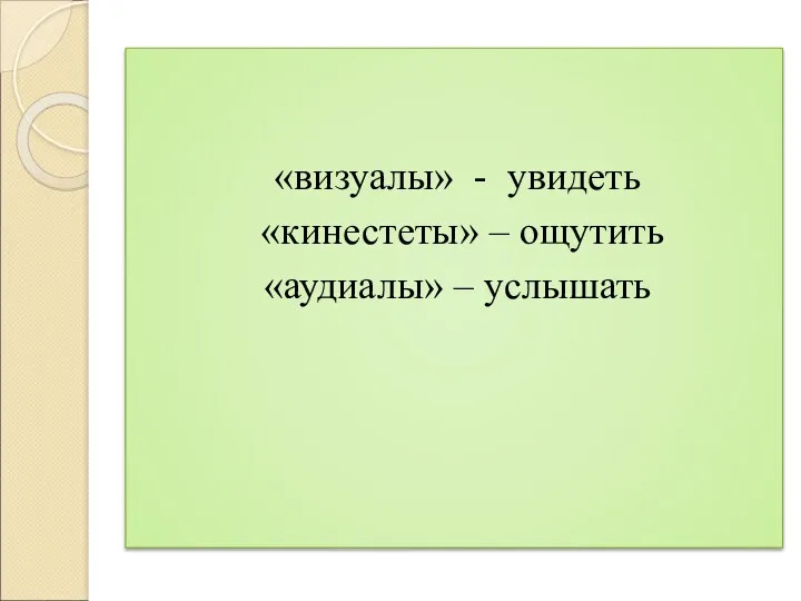 «визуалы» - увидеть «кинестеты» – ощутить «аудиалы» – услышать