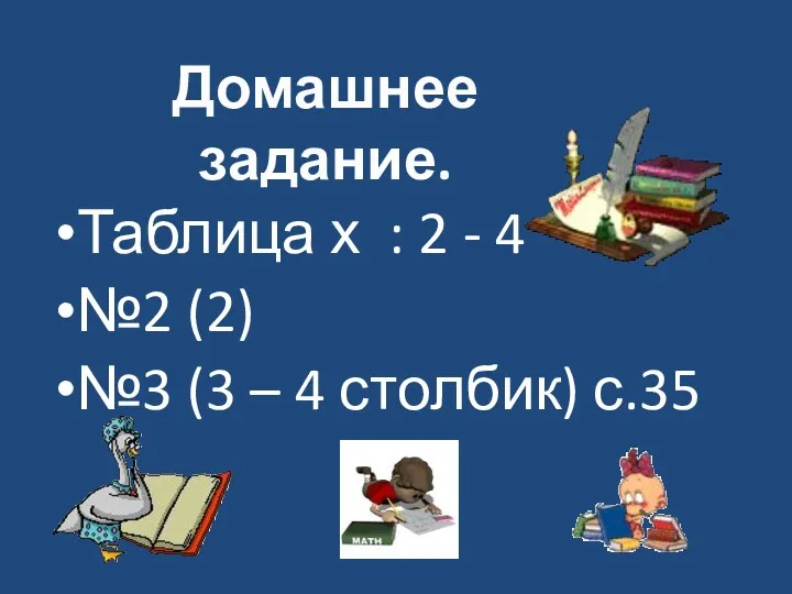 Таблица х : 2 - 4 №2 (2) №3 (3 – 4 столбик) с.35 Домашнее задание.