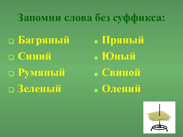 Запомни слова без суффикса: Багряный Синий Румяный Зеленый Пряный Юный Свиной Олений