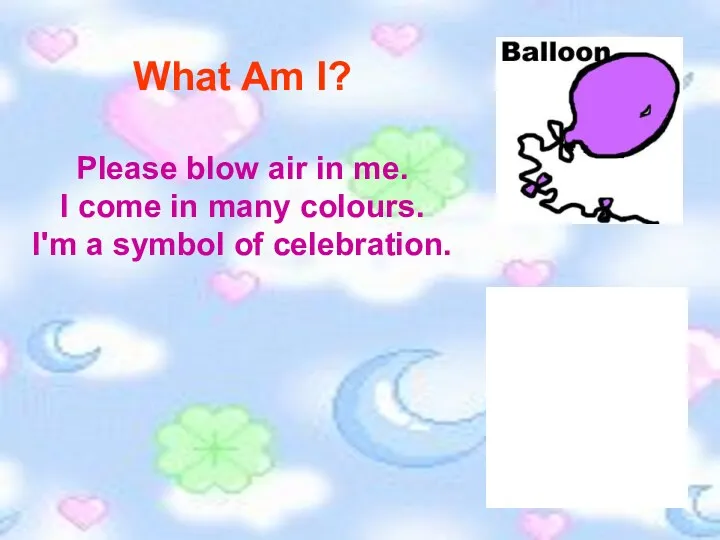 What Am I? Please blow air in me. I come