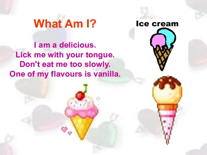 What Am I? I am a delicious. Lick me with