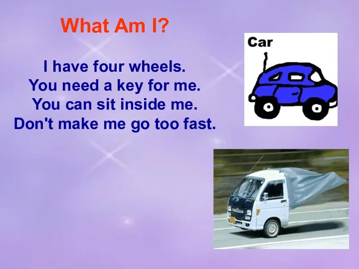 What Am I? I have four wheels. You need a