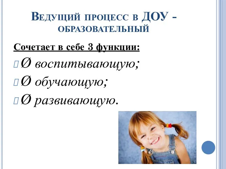 Ведущий процесс в ДОУ -образовательный Сочетает в себе 3 функции: Ø воспитывающую; Ø обучающую; Ø развивающую.