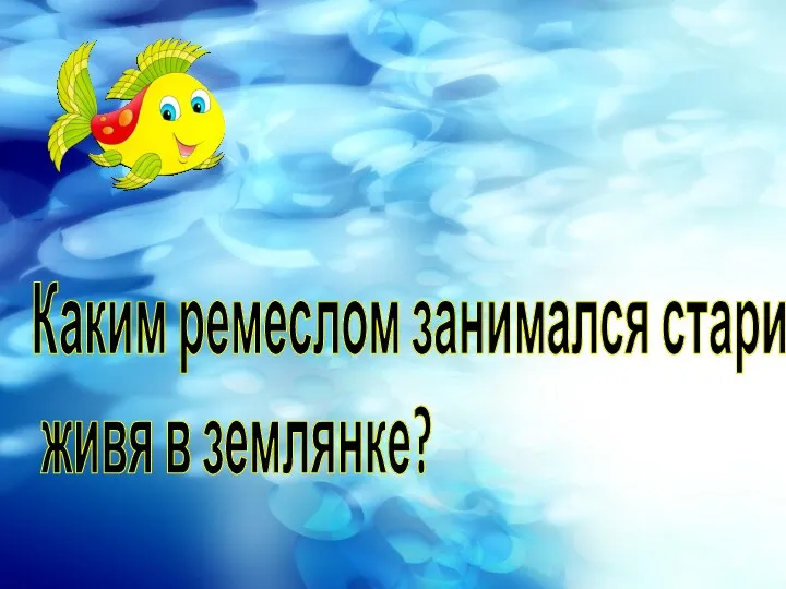 Каким ремеслом занимался старик, живя в землянке?