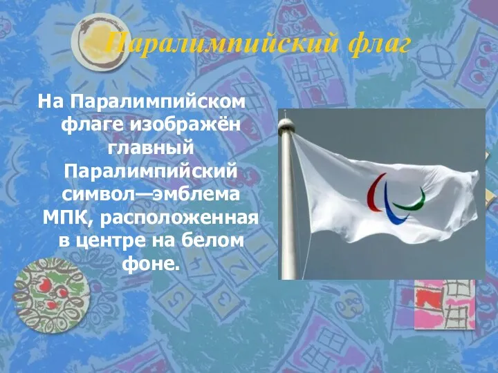 Паралимпийский флаг На Паралимпийском флаге изображён главный Паралимпийский символ—эмблема МПК, расположенная в центре на белом фоне.