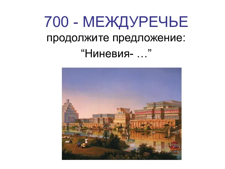 700 - МЕЖДУРЕЧЬЕ продолжите предложение: “Ниневия- …”