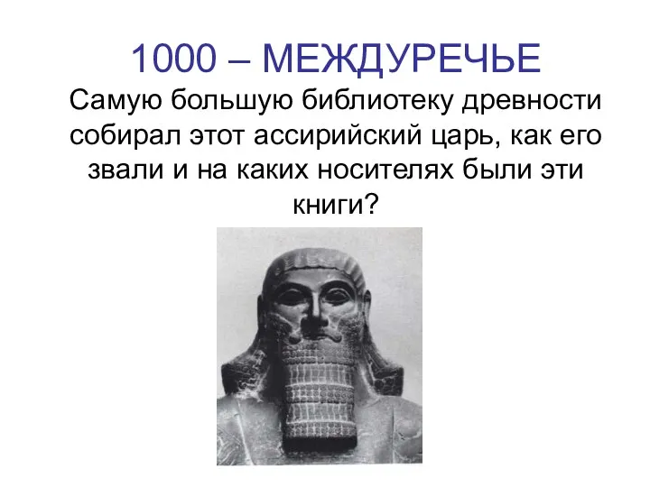 1000 – МЕЖДУРЕЧЬЕ Самую большую библиотеку древности собирал этот ассирийский