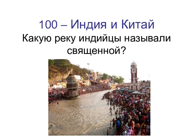 100 – Индия и Китай Какую реку индийцы называли священной?