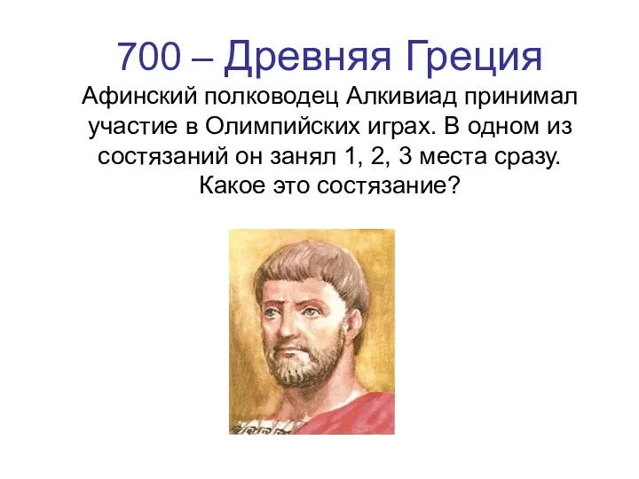 700 – Древняя Греция Афинский полководец Алкивиад принимал участие в