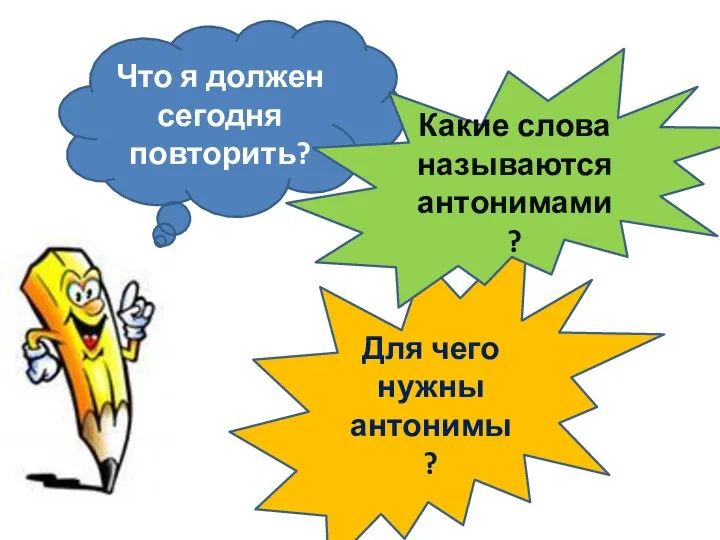 Для чего нужны антонимы? Что я должен сегодня повторить? Какие слова называются антонимами?