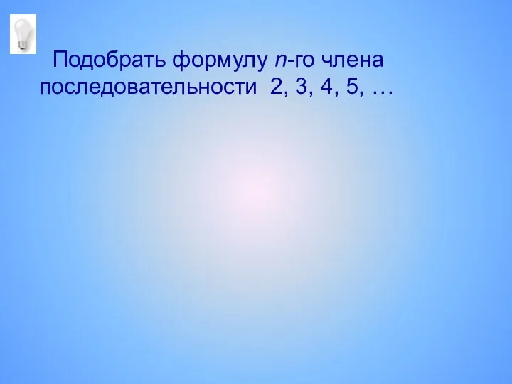 Подобрать формулу n-го члена последовательности 2, 3, 4, 5, …