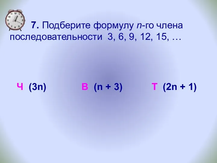 7. Подберите формулу n-го члена последовательности 3, 6, 9, 12,