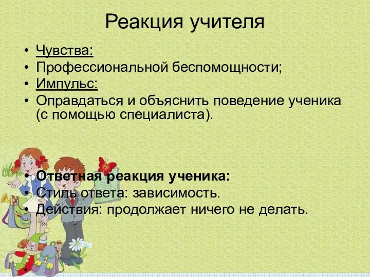 Реакция учителя Чувства: Профессиональной беспомощности; Импульс: Оправдаться и объяснить поведение