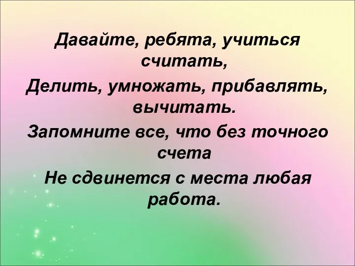 Давайте, ребята, учиться считать, Делить, умножать, прибавлять, вычитать. Запомните все,