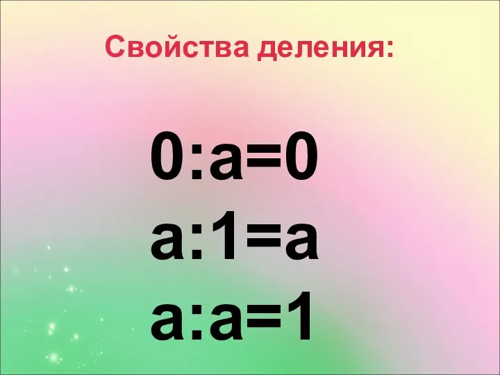 Свойства деления: 0:а=0 а:1=а а:а=1