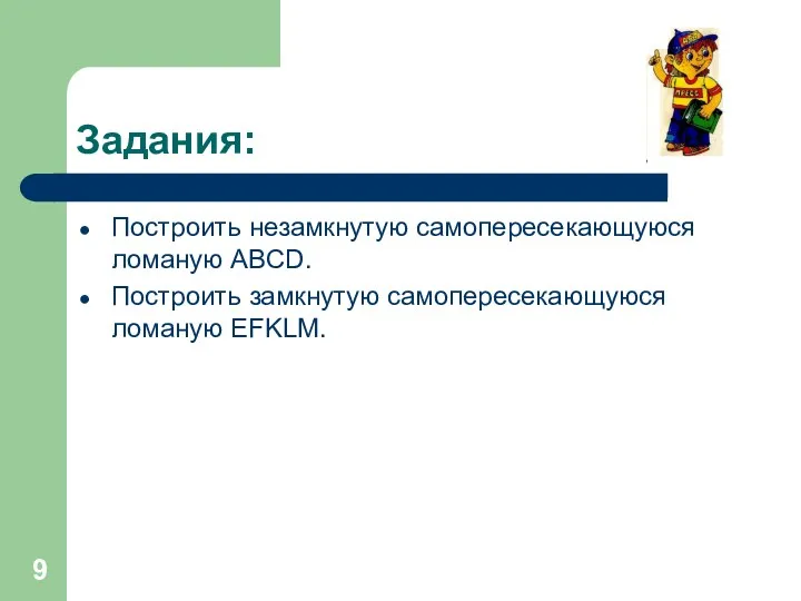 Задания: Построить незамкнутую самопересекающуюся ломаную ABCD. Построить замкнутую самопересекающуюся ломаную EFKLM.