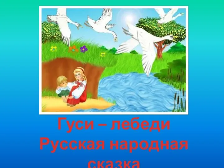 Гуси – лебеди Русская народная сказка
